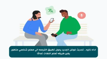 أداة ذكية.. تحديث غوغل الجديد يحول تطبيق الترجمة إلى معلم شخصي متطور يغير طريقة تعلم اللغات تمامًا